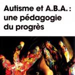 Autisme et A.B.A une pédagogie du progrès