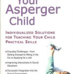 Parenting Your Asperger Child Individualized Solutions For Teaching Your Child Practical Skills